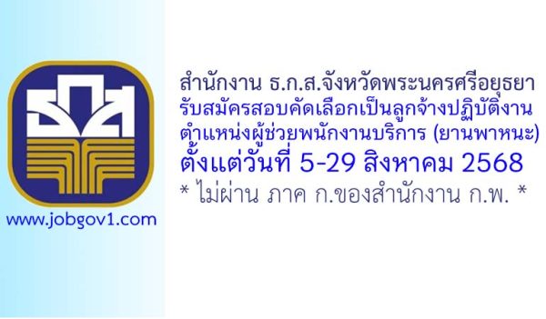 สำนักงาน ธ.ก.ส.จังหวัดพระนครศรีอยุธยา รับสมัครสอบคัดเลือกเป็นลูกจ้างปฏิบัติงาน ตำแหน่งผู้ช่วยพนักงานบริการ (ยานพาหนะ)