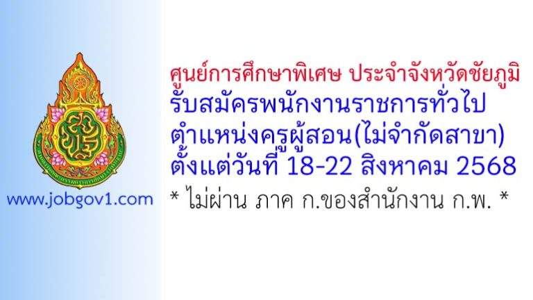 ศูนย์การศึกษาพิเศษ ประจำจังหวัดชัยภูมิ รับสมัครพนักงานราชการ ตำแหน่งครูผู้สอน(ไม่จำกัดสาขา)