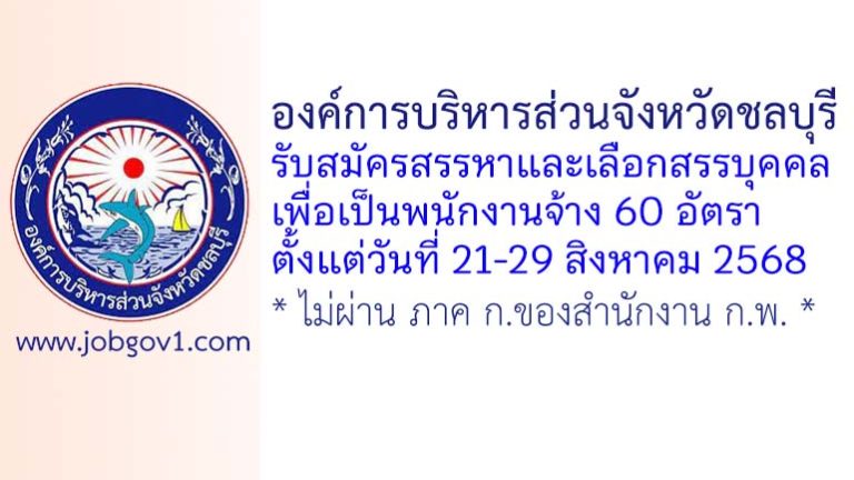 องค์การบริหารส่วนจังหวัดชลบุรี รับสมัครสรรหาและเลือกสรรบุคคลเพื่อเป็นพนักงานจ้าง 60 อัตรา