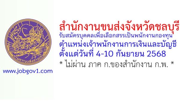 สำนักงานขนส่งจังหวัดชลบุรี รับสมัครบุคคลเพื่อเลือกสรรเป็นพนักงานกองทุน ตำแหน่งเจ้าพนักงานการเงินและบัญชี