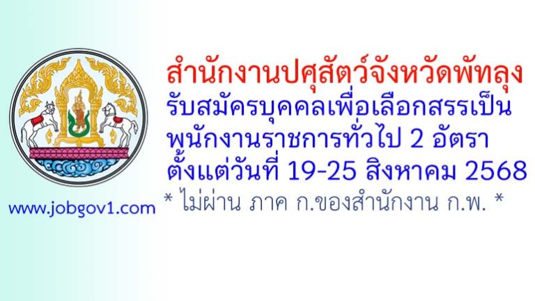 สำนักงานปศุสัตว์จังหวัดพัทลุง รับสมัครบุคคลเพื่อเลือกสรรเป็นพนักงานราชการทั่วไป 2 อัตรา