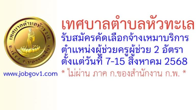 เทศบาลตำบลหัวทะเล รับสมัครคัดเลือกจ้างเหมาบริการ ตำแหน่งผู้ช่วยครูผู้ช่วย 2 อัตรา