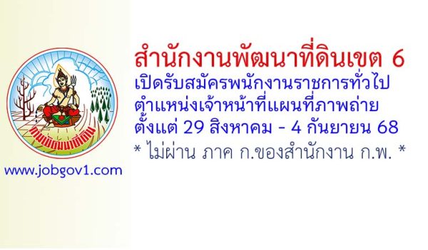 สำนักงานพัฒนาที่ดินเขต 6 รับสมัครพนักงานราชการทั่วไป ตำแหน่งเจ้าหน้าที่แผนที่ภาพถ่าย