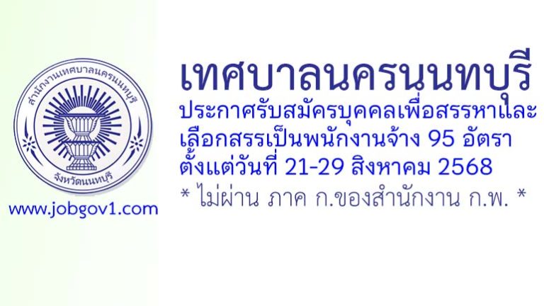 เทศบาลนครนนทบุรี รับสมัครบุคคลเพื่อสรรหาและเลือกสรรเป็นพนักงานจ้าง 95 อัตรา