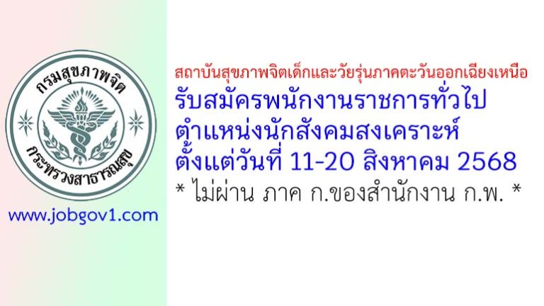 สถาบันสุขภาพจิตเด็กและวัยรุ่นภาคตะวันออกเฉียงเหนือ รับสมัครพนักงานราชการทั่วไป ตำแหน่งนักสังคมสงเคราะห์