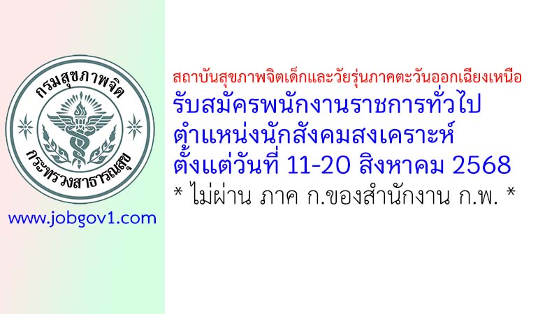 สถาบันสุขภาพจิตเด็กและวัยรุ่นภาคตะวันออกเฉียงเหนือ รับสมัครพนักงานราชการทั่วไป ตำแหน่งนักสังคมสงเคราะห์
