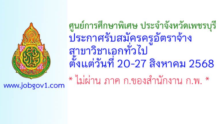 ศูนย์การศึกษาพิเศษ ประจำจังหวัดเพชรบุรี รับสมัครครูอัตราจ้าง สาขาวิชาเอกทั่วไป
