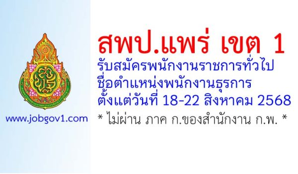 สพป.แพร่ เขต 1 รับสมัครพนักงานราชการทั่วไป ตำแหน่งพนักงานธุรการ ตั้งแต่วัน 18-22 สิงหาคม 2568