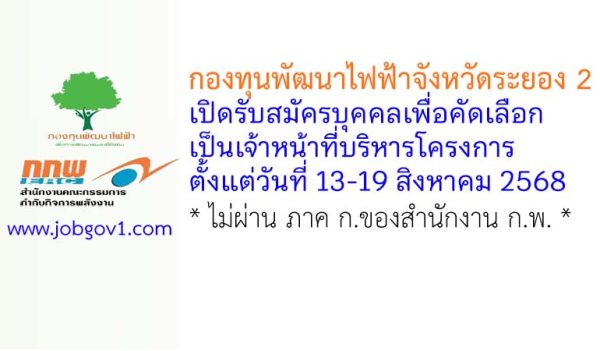 กองทุนพัฒนาไฟฟ้าจังหวัดระยอง 2 รับสมัครบุคคลเพื่อคัดเลือกเป็นเจ้าหน้าที่บริหารโครงการ