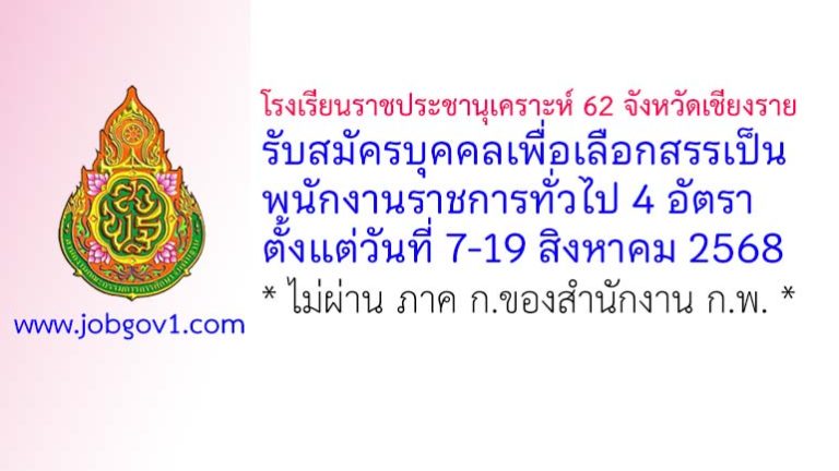 โรงเรียนราชประชานุเคราะห์ 62 จังหวัดเชียงราย รับสมัครบุคคลเพื่อเลือกสรรเป็นพนักงานราชการทั่วไป 4 อัตรา