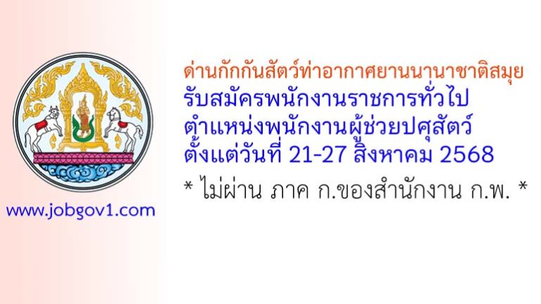 ด่านกักกันสัตว์ท่าอากาศยานนานาชาติสมุย รับสมัครพนักงานราชการทั่วไป ตำแหน่งพนักงานผู้ช่วยปศุสัตว์