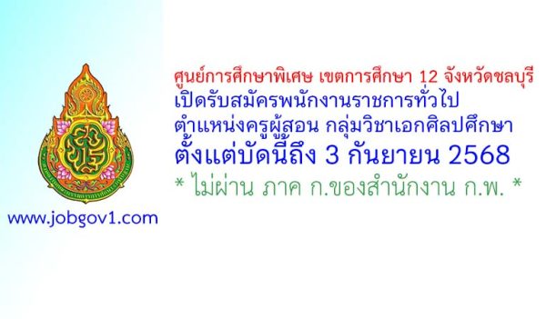 ศูนย์การศึกษาพิเศษ เขตการศึกษา 12 จังหวัดชลบุรี รับสมัครพนักงานราชการทั่วไป ตำแหน่งครูผู้สอน กลุ่มวิชาเอกศิลปศึกษา