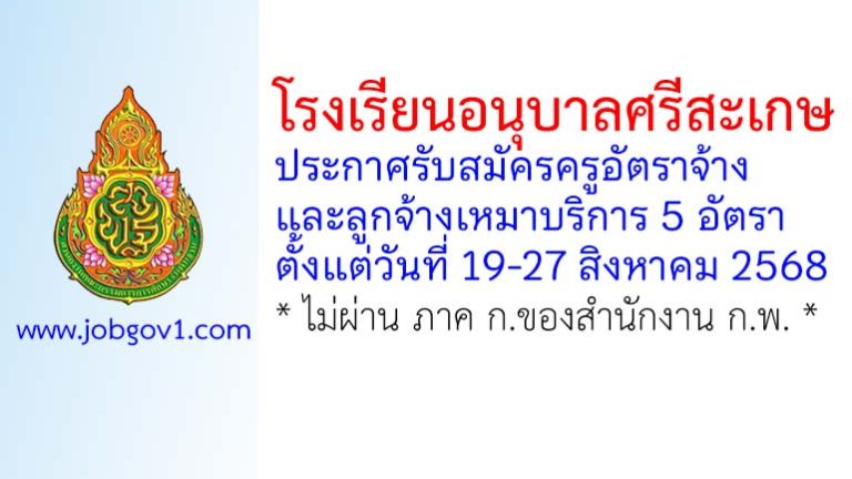 โรงเรียนอนุบาลศรีสะเกษ รับสมัครครูอัตราจ้าง และลูกจ้างเหมาบริการ 5 อัตรา