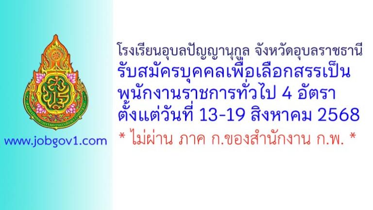 โรงเรียนอุบลปัญญานุกูล จังหวัดอุบลราชธานี รับสมัครบุคคลเพื่อเลือกสรรเป็นพนักงานราชการทั่วไป 4 อัตรา