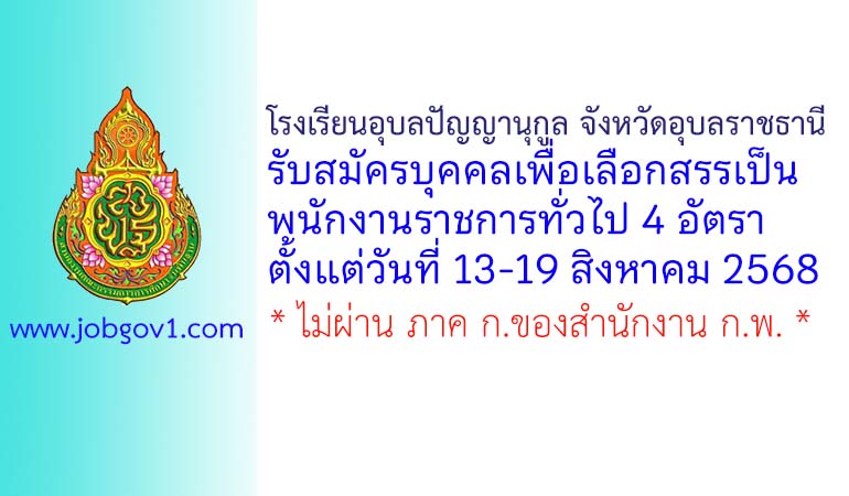 โรงเรียนอุบลปัญญานุกูล จังหวัดอุบลราชธานี รับสมัครบุคคลเพื่อเลือกสรรเป็นพนักงานราชการทั่วไป 4 อัตรา