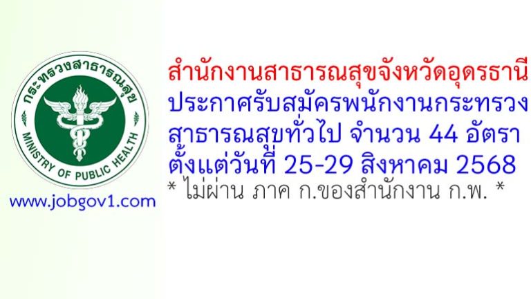 สำนักงานสาธารณสุขจังหวัดอุดรธานี รับสมัครพนักงานกระทรวงสาธารณสุขทั่วไป 44 อัตรา