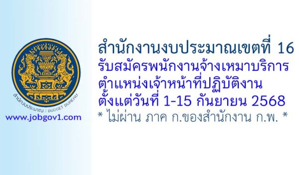 สำนักงานงบประมาณเขตที่ 16 รับสมัครพนักงานจ้างเหมาบริการ ตำแหน่งเจ้าหน้าที่ปฏิบัติงาน
