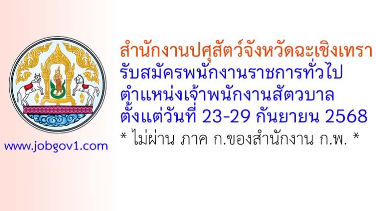 สำนักงานปศุสัตว์จังหวัดฉะเชิงเทรา รับสมัครพนักงานราชการทั่วไป ตำแหน่งเจ้าพนักงานสัตวบาล