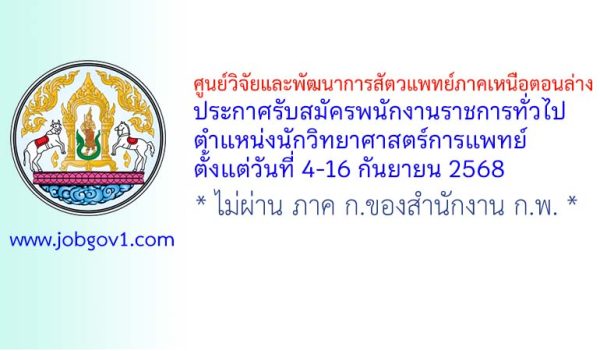 ศูนย์วิจัยและพัฒนาการสัตวแพทย์ภาคเหนือตอนล่าง รับสมัครพนักงานราชการทั่วไป ตำแหน่งนักวิทยาศาสตร์การแพทย์