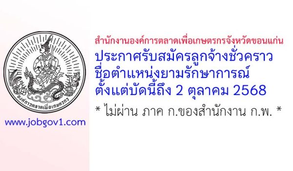 สำนักงานองค์การตลาดเพื่อเกษตรกรจังหวัดขอนแก่น รับสมัครลูกจ้างชั่วคราว ตำแหน่งยามรักษาการณ์