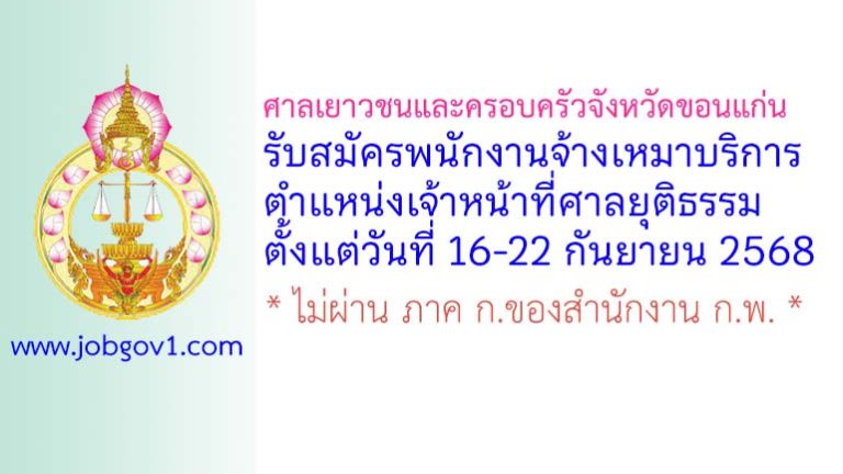 ศาลเยาวชนและครอบครัวจังหวัดขอนแก่น รับสมัครพนักงานจ้างเหมาบริการ ตำแหน่งเจ้าหน้าที่ศาลยุติธรรม