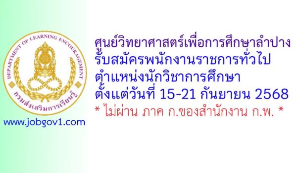 ศูนย์วิทยาศาสตร์เพื่อการศึกษาลำปาง รับสมัครพนักงานราชการทั่วไป ตำแหน่งนักวิชาการศึกษา