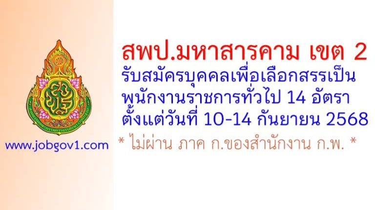 สพป.มหาสารคาม เขต 2 รับสมัครบุคคลเพื่อเลือกสรรเป็นพนักงานราชการทั่วไป 14 อัตรา