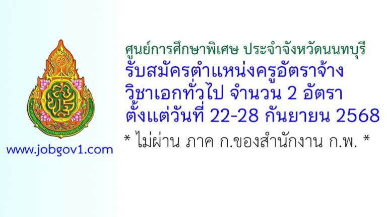ศูนย์การศึกษาพิเศษ ประจำจังหวัดนนทบุรี รับสมัครครูอัตราจ้าง วิชาเอกทั่วไป 2 อัตรา