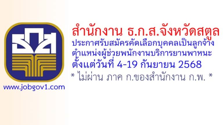 สำนักงาน ธ.ก.ส.จังหวัดสตูล รับสมัครคัดเลือกบุคคลเป็นลูกจ้าง ตำแหน่งผู้ช่วยพนักงานบริการยานพาหนะ