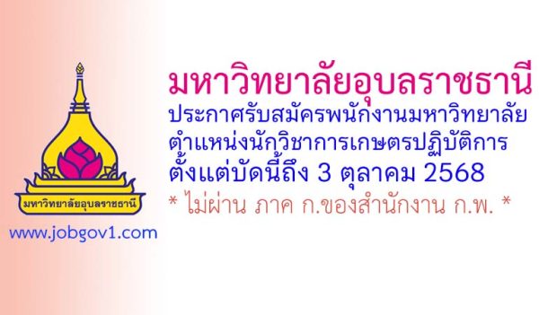 คณะเกษตรศาสตร์ มหาวิทยาลัยอุบลราชธานี รับสมัครพนักงานมหาวิทยาลัย ตำแหน่งนักวิชาการเกษตรปฏิบัติการ