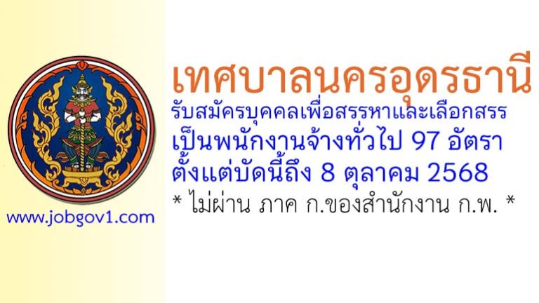 เทศบาลนครอุดรธานี รับสมัครบุคคลเพื่อสรรหาและเลือกสรรเป็นพนักงานจ้างทั่วไป 97 อัตรา