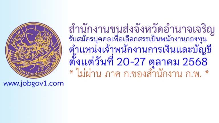 สำนักงานขนส่งจังหวัดอำนาจเจริญ รับสมัครบุคคลเพื่อเลือกสรรเป็นพนักงานกองทุน ตำแหน่งเจ้าพนักงานการเงินและบัญชี
