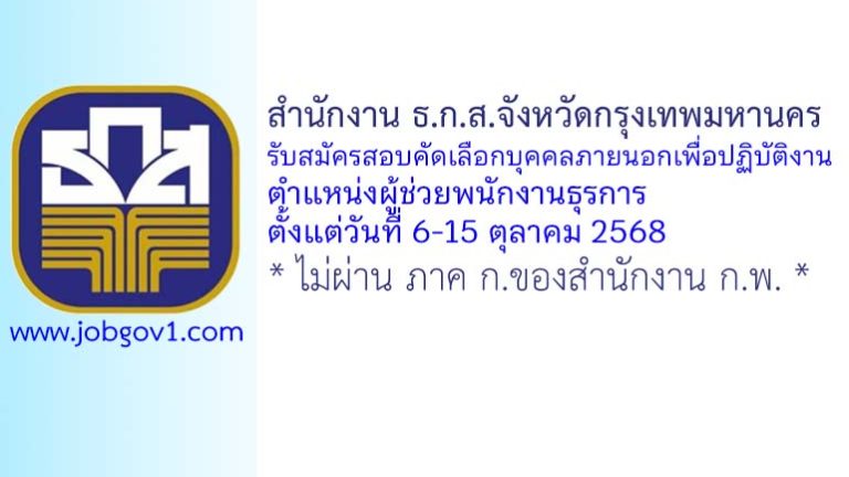สำนักงาน ธ.ก.ส.จังหวัดกรุงเทพมหานคร รับสมัครสอบคัดเลือกบุคคลภายนอกเพื่อปฏิบัติงาน ตำแหน่งผู้ช่วยพนักงานธุรการ