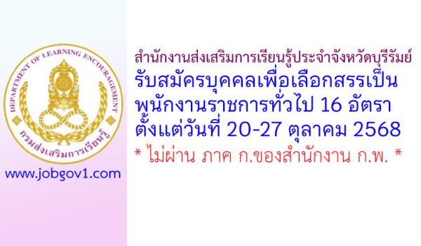 สำนักงานส่งเสริมการเรียนรู้ประจำจังหวัดบุรีรัมย์ รับสมัครบุคคลเพื่อเลือกสรรเป็นพนักงานราชการทั่วไป 16 อัตรา