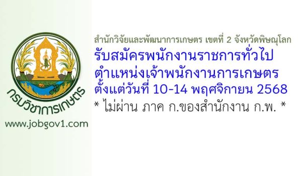 สำนักวิจัยและพัฒนาการเกษตร เขตที่ 2 จังหวัดพิษณุโลก รับสมัครพนักงานราชการทั่วไป ตำแหน่งเจ้าพนักงานการเกษตร