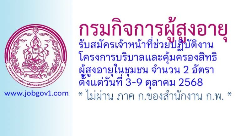 กรมกิจการผู้สูงอายุ รับสมัครเจ้าหน้าที่ช่วยปฏิบัติงานโครงการบริบาลและคุ้มครองสิทธิผู้สูงอายุในชุมชน 2 อัตรา