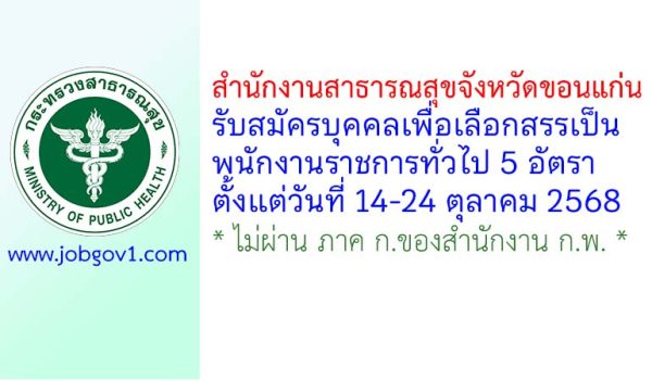 สำนักงานสาธารณสุขจังหวัดขอนแก่น รับสมัครบุคคลเพื่อเลือกสรรเป็นพนักงานราชการทั่วไป 5 อัตรา