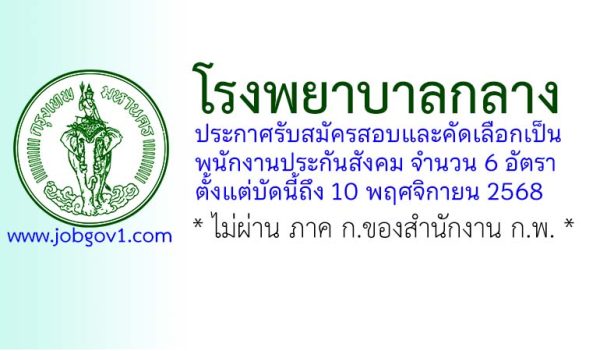 โรงพยาบาลกลาง รับสมัครสอบและคัดเลือกเป็นพนักงานประกันสังคม 6 อัตรา