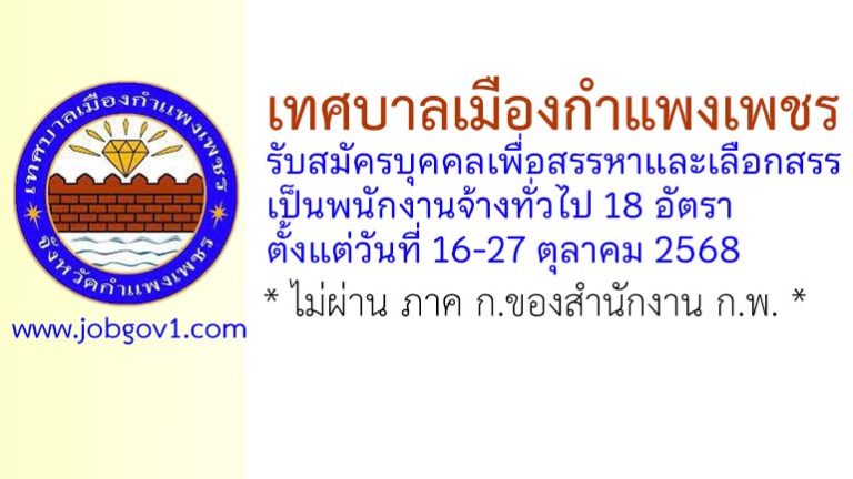 เทศบาลเมืองกำแพงเพชร รับสมัครบุคคลเพื่อสรรหาและเลือกสรรเป็นพนักงานจ้างทั่วไป 18 อัตรา