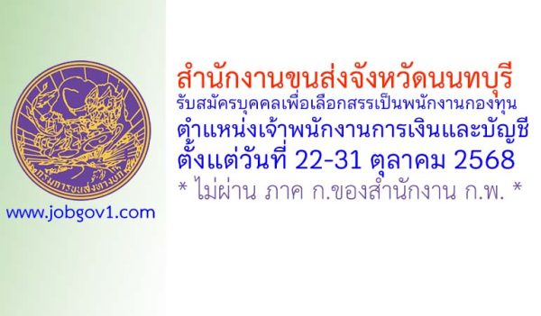 สำนักงานขนส่งจังหวัดนนทบุรี รับสมัครบุคคลเพื่อเลือกสรรเป็นพนักงานกองทุน ตำแหน่งเจ้าพนักงานการเงินและบัญชี