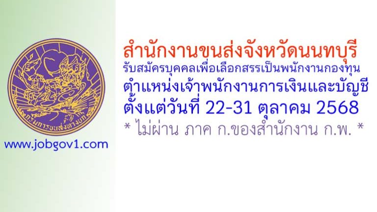 สำนักงานขนส่งจังหวัดนนทบุรี รับสมัครบุคคลเพื่อเลือกสรรเป็นพนักงานกองทุน ตำแหน่งเจ้าพนักงานการเงินและบัญชี