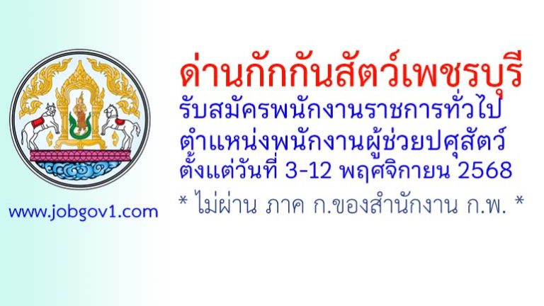 ด่านกักกันสัตว์เพชรบุรี รับสมัครพนักงานราชการทั่วไป ตำแหน่งพนักงานผู้ช่วยปศุสัตว์