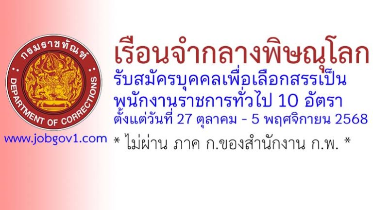 เรือนจำกลางพิษณุโลก รับสมัครบุคคลเพื่อเลือกสรรเป็นพนักงานราชการทั่วไป 10 อัตรา