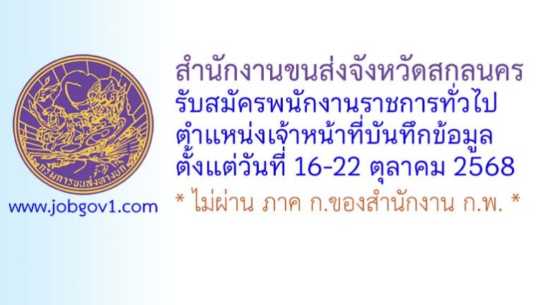 สำนักงานขนส่งจังหวัดสกลนคร รับสมัครพนักงานราชการทั่วไป ตำแหน่งเจ้าหน้าที่บันทึกข้อมูล