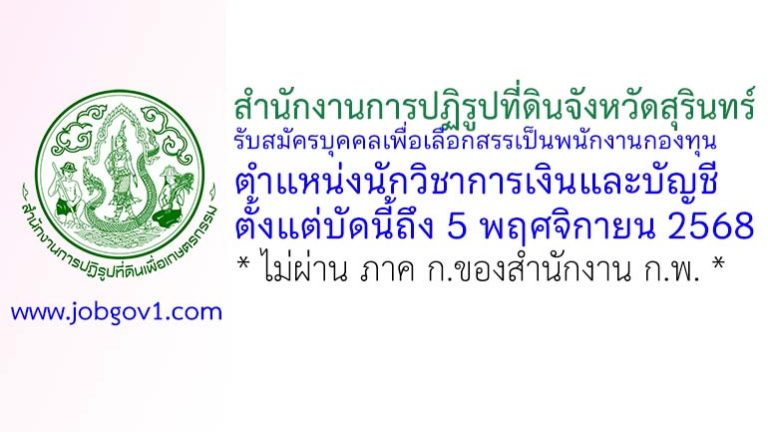 สำนักงานการปฏิรูปที่ดินจังหวัดสุรินทร์ รับสมัครบุคคลเพื่อเลือกสรรเป็นพนักงานกองทุน ตำแหน่งนักวิชาการเงินและบัญชี