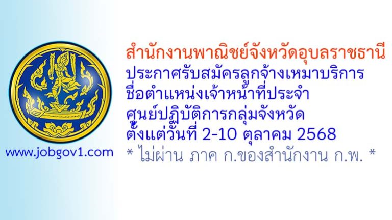 สำนักงานพาณิชย์จังหวัดอุบลราชธานี รับสมัครลูกจ้างเหมาบริการ ตำแหน่งเจ้าหน้าที่ประจำศูนย์ปฏิบัติการกลุ่มจังหวัด