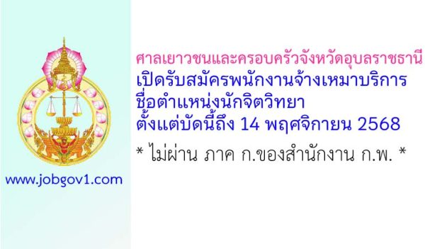 ศาลเยาวชนและครอบครัวจังหวัดอุบลราชธานี รับสมัครพนักงานจ้างเหมาบริการ ตำแหน่งนักจิตวิทยา