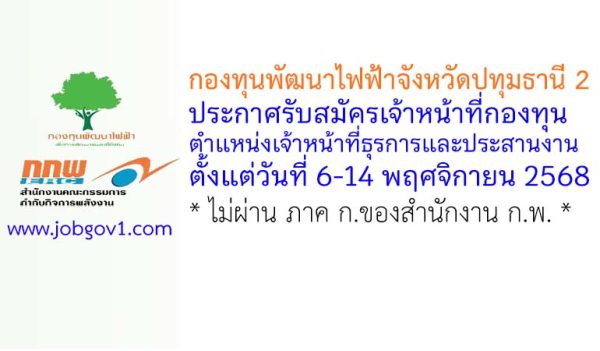 กองทุนพัฒนาไฟฟ้าจังหวัดปทุมธานี 2 รับสมัครเจ้าหน้าที่กองทุน ตำแหน่งเจ้าหน้าที่ธุรการและประสานงาน