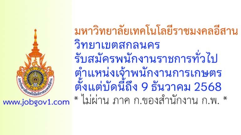 มหาวิทยาลัยเทคโนโลยีราชมงคลอีสาน วิทยาเขตสกลนคร รับสมัครพนักงานราชการทั่วไป ตำแหน่งเจ้าพนักงานการเกษตร