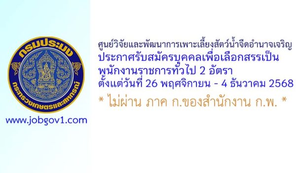 ศูนย์วิจัยและพัฒนาการเพาะเลี้ยงสัตว์น้ำจืดอำนาจเจริญ รับสมัครบุคคลเพื่อเลือกสรรเป็นพนักงานราชการทั่วไป 2 อัตรา